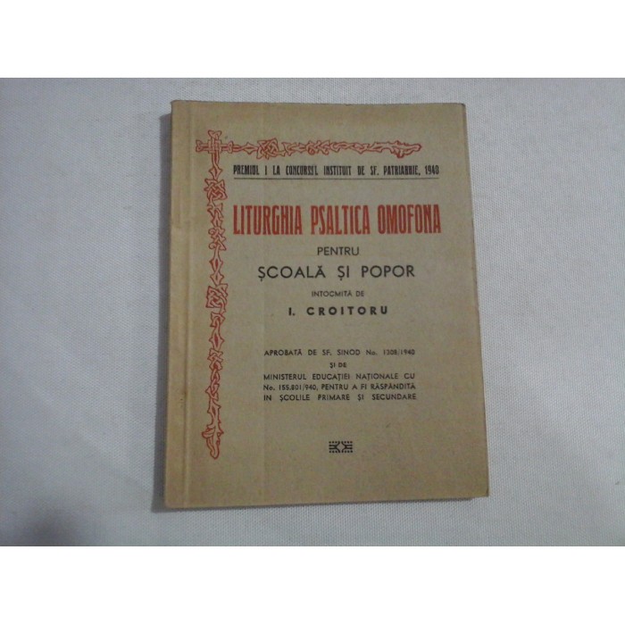 LITURGHIA PSALTICA OMOFONA PENTRU SCOALA SI POPOR - I. CROITORU - Bucuresti, 1940 LITURGHIA PSALTICA OMOFONA PENTRU SCOALA SI POPOR - I. CROITORU - Bucuresti, 1940